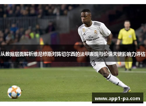 从数据层面解析维尼修斯对阵切尔西的法甲表现与价值关键影响力评估
