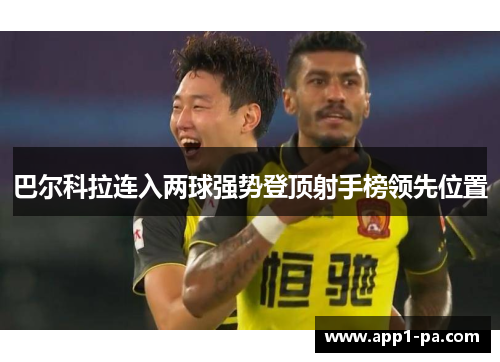 巴尔科拉连入两球强势登顶射手榜领先位置