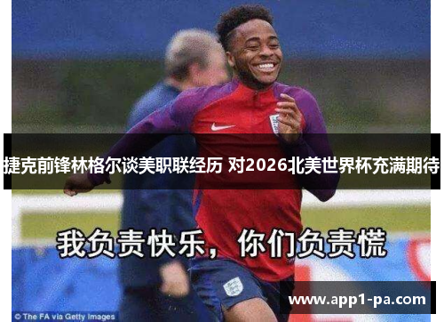 捷克前锋林格尔谈美职联经历 对2026北美世界杯充满期待